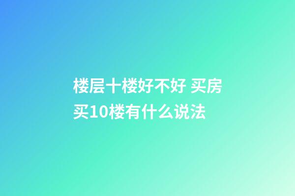 楼层十楼好不好 买房买10楼有什么说法